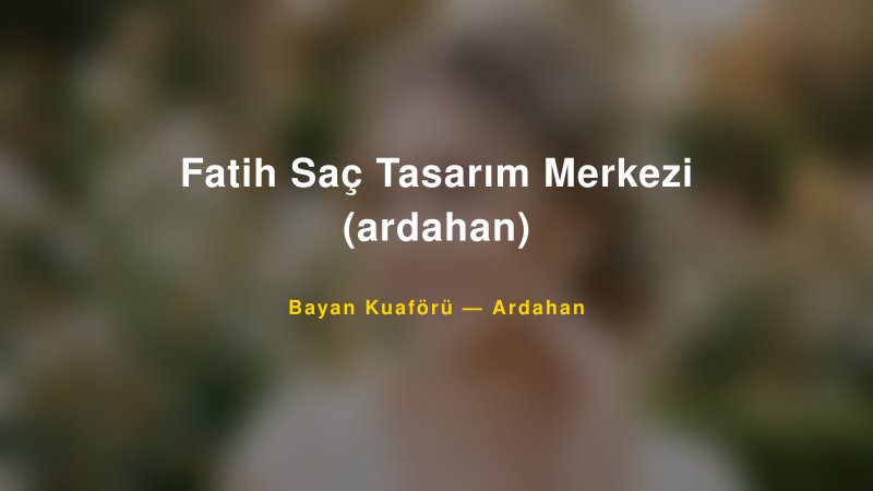Fatih Saç Tasarım Merkezi (ardahan) — Ardahan Kır Düğünü Mekanı Rehberi