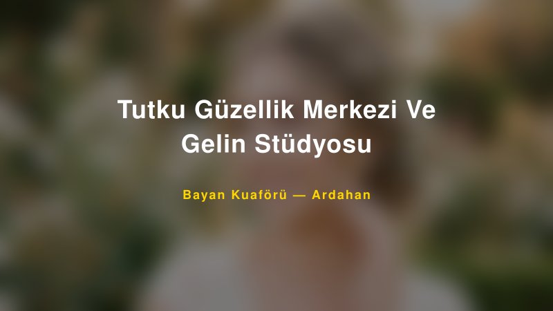 Tutku Güzellik Merkezi Ve Gelin Stüdyosu — Ardahan Kır Düğünü Mekanı Rehberi