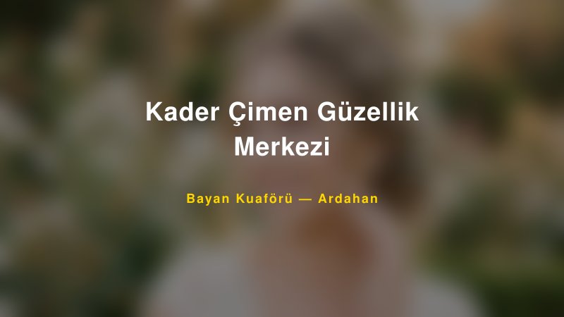 Kader Çimen Güzellik Merkezi — Ardahan Kır Düğünü Mekanı Rehberi